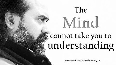 Neither the mind nor its questions can bring you to understanding || Acharya Prashant (2016)