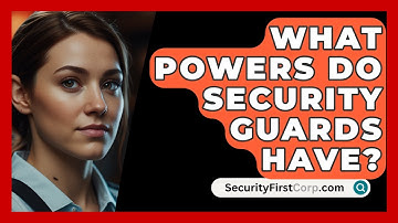 What Powers Do Security Guards Have? - SecurityFirstCorp.com