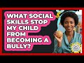 What Social Skills Stop My Child From Becoming A Bully? - Kids Mental Wellness Guru