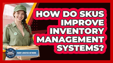 How Do SKUs Improve Inventory Management Systems? - Smart Logistics Network