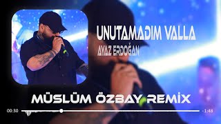 Ayaz Erdoğan - Unutamadım Valla ( Müslüm Özbay Remix ) Resimi