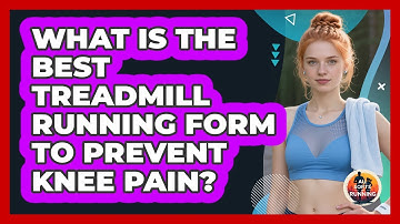 What Is The Best Treadmill Running Form To Prevent Knee Pain? - All Sorts Of Running