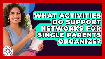 What Activities Do Support Networks for Single Parents Organize? | Single Parent Support Hub News