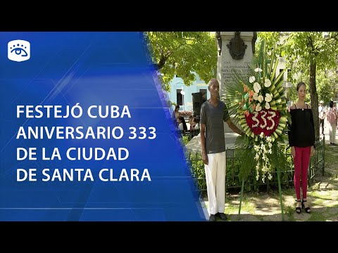 Cuba - Festejó Cuba aniversario 333 de la ciudad de Santa Clara