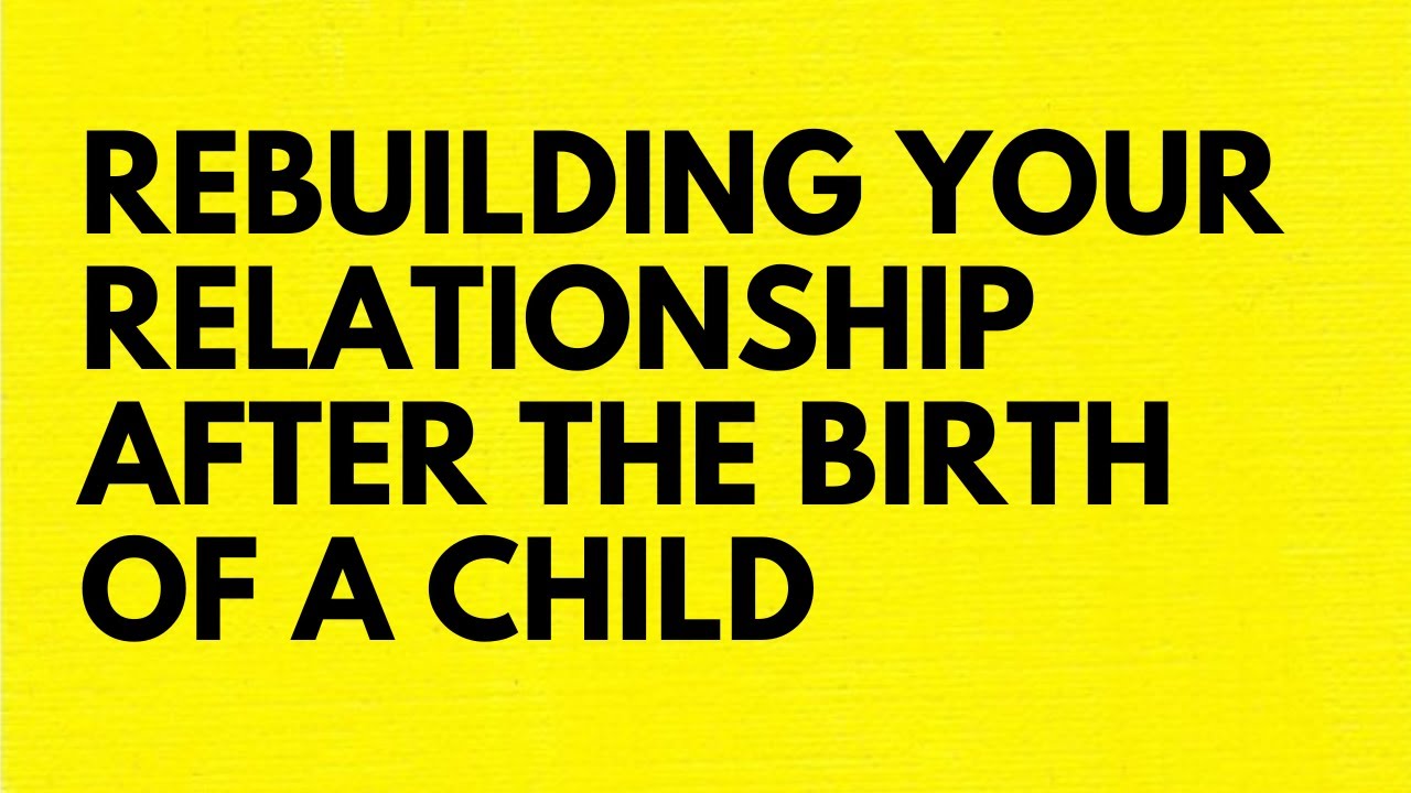 HOW DO YOU REBUILD A RELATIONSHIP AFTER THE BIRTH OF A CHILD? - YouTube