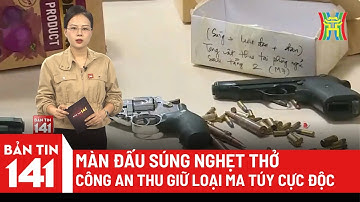 Bản tin 141: Màn đấu súng nghẹt thở, công an thu giữ loại ma túy cực độc