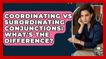 Coordinating Vs Subordinating Conjunctions: What