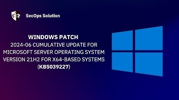 Patch Wednesday with SecOps Solution (21/100) Windows KB5039227 Patch