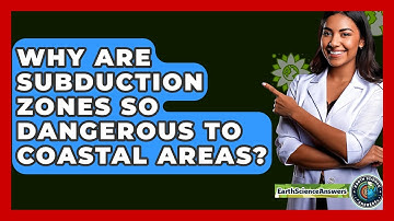 Why Are Subduction Zones So Dangerous To Coastal Areas? - Earth Science Answers