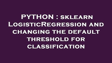 PYTHON : sklearn LogisticRegression and changing the default threshold for classification