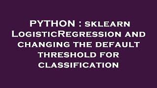 PYTHON : sklearn LogisticRegression and changing the default threshold for classification