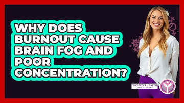 Why Does Burnout Cause Brain Fog And Poor Concentration? - Women