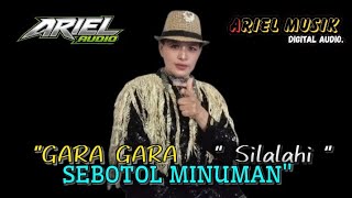 GARA GARA SEBOTOL MINUMAN - SILALAHI - (Ariel Musik & Ariel Audio)