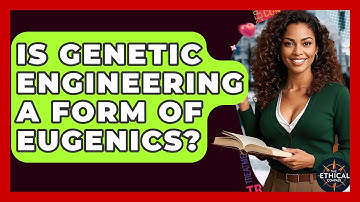 Is Genetic Engineering A Form Of Eugenics? - The Ethical Compass