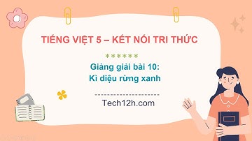 Giảng bài 10: Kì diệu rừng xanh | Bài giảng Tiếng Việt 5 kết nối tri thức với cuộc sống