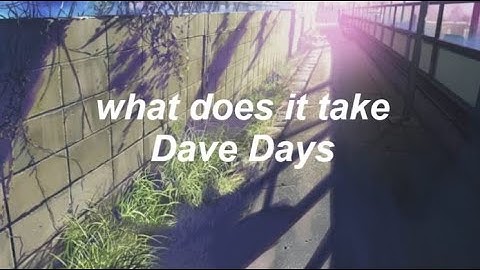 what does it take lyrics // Dave days