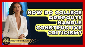How Do College Dropouts Handle Constructive Criticism? - College Dropout Millionaire