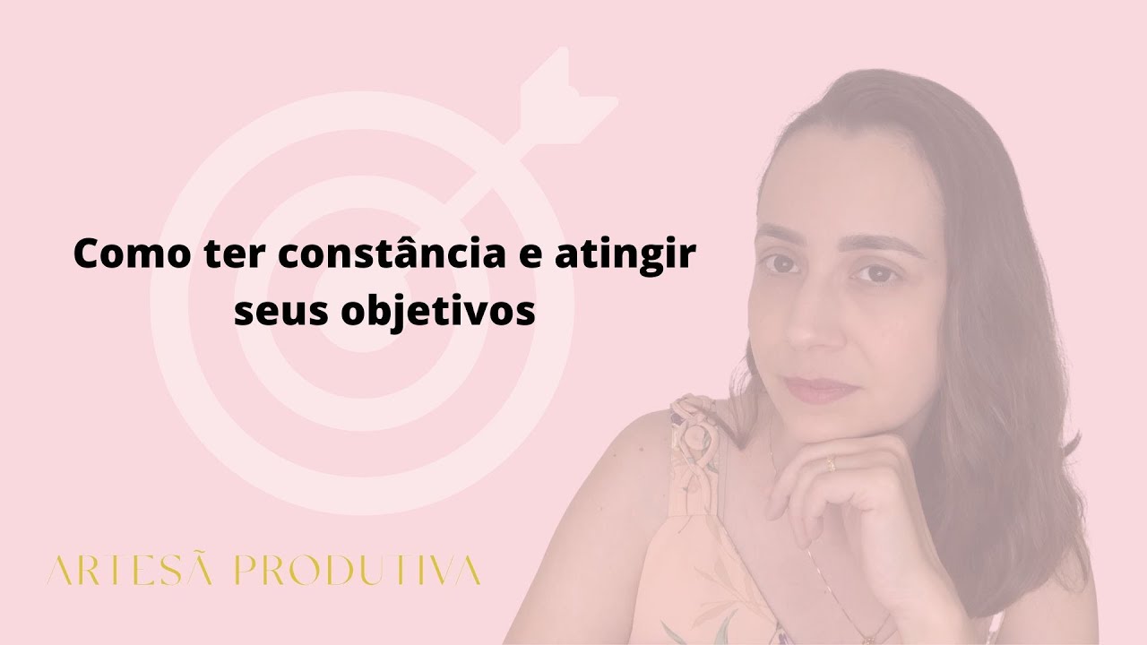 Como ter constância e atingir seus objetivos - YouTube