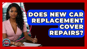 Does New Car Replacement Cover Repairs? - Auto Coverage Explained