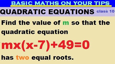 Find the value of m so that the quadratic equation mx(x-7)+49=0 has two equal roots #class10