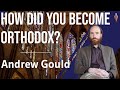 Andrew Gould - How Did You Become Orthodox?