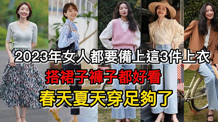 2023年女人都要备上这3件上衣，搭裙子裤子都好看，春天夏天穿足够了丨春季穿搭丨女人穿衣丨时尚技巧丨时尚穿搭丨穿衣教程 - 天天要闻