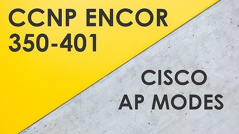 Cisco AP Modes Overview - Cisco CCNP ENCOR 350-401