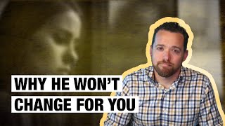Why He Won’t Change for You