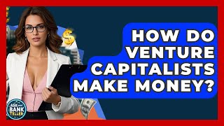 How Do Venture Capitalists Make Money? - Ask Your Bank Teller
