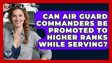 Can Air Guard Commanders Be Promoted to Higher Ranks While Serving? - Air Guard Commanders