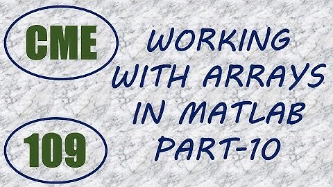 CME | Lecture-109 | Working with Arrays in MATLAB Part-10