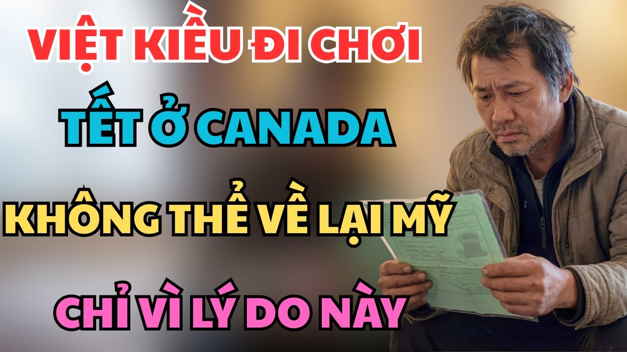 Đau Lòng: Việt Kiều Đi Chơi Tết Ở Canada Rồi Không Thể Về Lại Mỹ Chỉ Vì Lý Do Này!