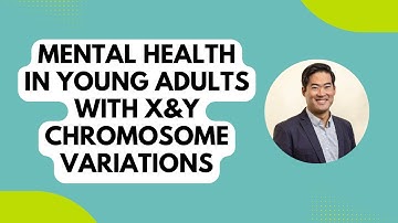 Mental Health in Young Adults with X&Y Chromosome Variations- Transition to Adulthood | D. Hong, MD