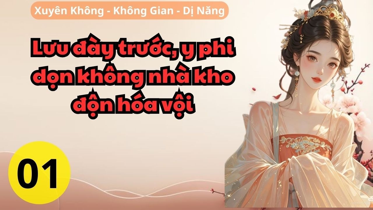 01 - Lưu đày trước, y phi dọn không nhà kho độn hóa vội -  Xuyên Không - Không Gian