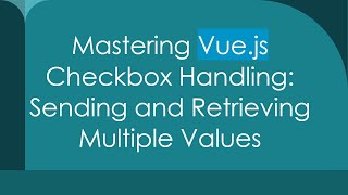 Mastering Vue.js Checkbox Handling: Sending and Retrieving Multiple Values