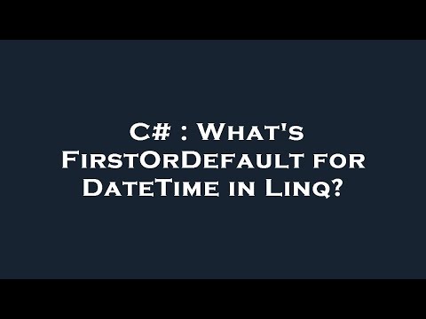 C# : What's FirstOrDefault for DateTime in Linq?