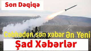 Cəbhədən son xəbər Ən yeni Şad Xəbərlər Son Dəqiqə