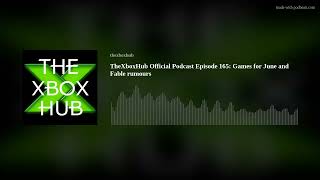 TheXboxHub Official Podcast Episode 165: Games for June and Fable rumours