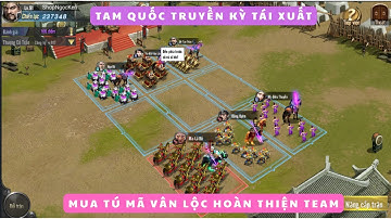 Tam Quốc Truyền Kỳ Tái Xuất | Mua Tú Mã Vân Lộc Hoàn Thiện Team Khá Mạnh
