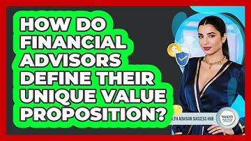 How Do Financial Advisors Define Their Unique Value Proposition?