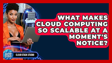 What Makes Cloud Computing So Scalable At A Moment