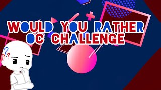 Would You Rather OC Challenge💙❤️