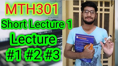 MTH301 Short Lecture 1 for (Lec #1 #2 #3)