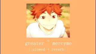 greater ~ mercyme || slowed   reverb