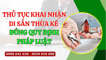 THỦ TỤC KHAI NHẬN DI SẢN THỪA KẾ ĐÚNG QUY ĐỊNH PHÁP LUẬT