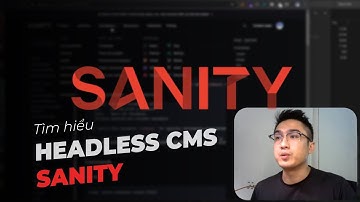 Headless CMS Sanity có gì HOT? Tìm hiểu những features của con CMS quản trị nội dung này