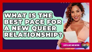 What Is The Best Pace For A New Queer Relationship? - LGBTQ Love and Dating
