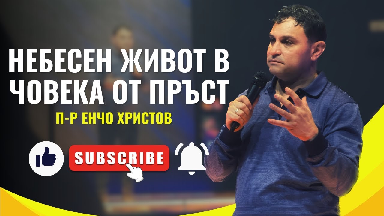 “Небесен живот в човека от пръст” | П-р Енчо Христов
