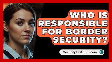 Who Is Responsible For Border Security? - SecurityFirstCorp.com