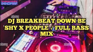 DJ BREAKBEAT Down be SHY x People √ FULL BASS MIX BARAT 2023